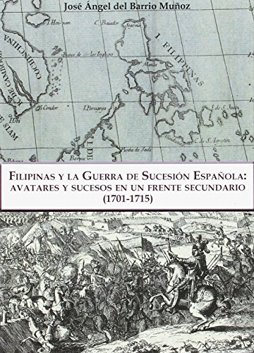 Filipinas y la Guerra de Sucesión Española: Avatares y sucesos en un frente secundario (1701-1715)