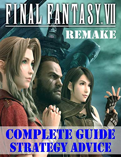 Final Fantasy VII Remake: Complete Guide, Strategy Advice: How to Become a Pro Player in Final Fantasy VII Remake