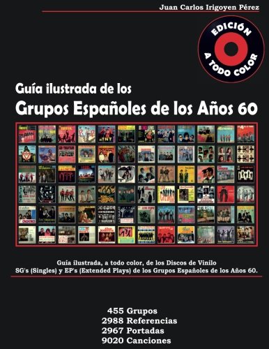 Guía de los Grupos Españoles de los Años 60 - Singles y Extended Plays: A Todo Color. 455 Grupos, 2988 Referencias, 2967 Portadas, 9020 Canciones