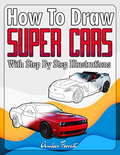 How to Draw Super Cars With Step By Step Illustrations: Master the Art of Drawing 3D Super Cars like Bugatti, Lamborghini, McLaren, Dodge, Ford & Chevrolet (Draw With Amber Book 10) (English Edition)