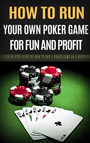 HOW TO RUN YOUR OWN POKER GAME FOR FUN AND PROFIT: A Step by Step Guide on How to Run a Poker Game as a Business (Gambling, Poker, How to, Texas Hold 'em, Card Games, Cards) (English Edition)