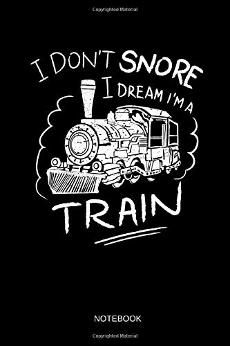 I Don't Snore - I Dream I'm A Train - Notebook: Lined Train & Railroad Notebook / Journal. Funny Railway Accessories & Novelty Train Gift Idea & Party Favors for Model Train & Steam Locomotive Lover.