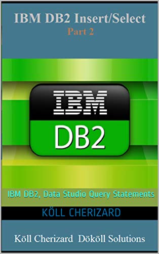 IBM DB2 Insert/Select (Part 2): IBM DB2, Data Studio Query Statements (English Edition)