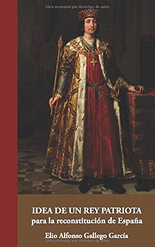 Idea de un Rey patriota para la reconstitución de España: 15 (Colección Aportes Monográficos)