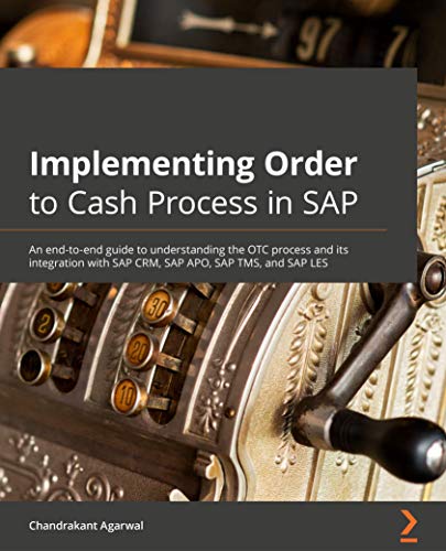 Implementing Order to Cash Process in SAP: An end-to-end guide to understanding the OTC process and its integration with SAP CRM, SAP APO, SAP TMS, and SAP LES (English Edition)