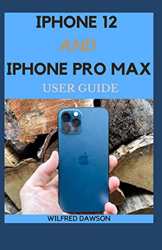 IPHONE 12 AND IPHONE PRO MAX USER GUIDE: A Senior Guide to the Next Generation of iPhone and iOS 14
