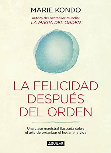 La felicidad después del orden (La magia del orden 2): Una clase magistral ilustrada sobre el arte de organizar el hogar y la vida La felicidad después del orden (La magia del orden 2): Una clase magistral ilustrada sobre el arte de organizar el hogar y la vida