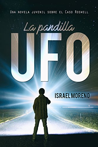 LA PANDILLA UFO: Una aventura juvenil sobre el caso Ovni de Roswell (Trilogía "Las aventuras de la pandilla UFO" nº 1)