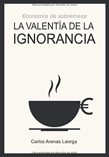 La valentía de la ignorancia: Economía de sobremesa