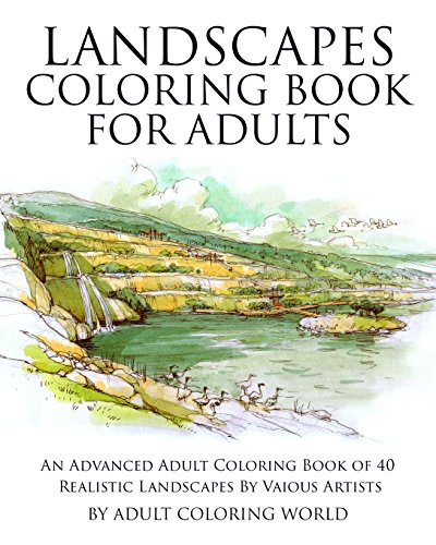 Landscapes Coloring Book for Adults: An Advanced Adult Coloring Book of 40 Realistic Landscapes by various artists: Volume 1 (Advanced Adult Coloring Books)