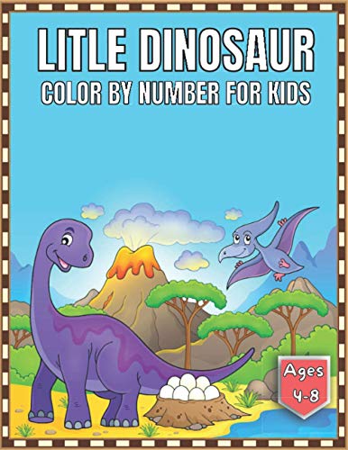 Litle Dinosaur Color By Number For Kids Ages 4-8: Color by Number for Kids Coloring Books Big Dinosaur Illustrations For Relaxation Girls and Boys Activity Learning Workbook