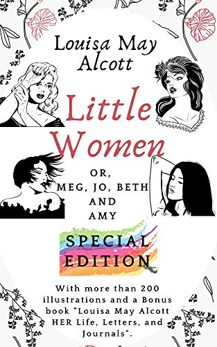 Little Women Or, Meg, Jo, Beth and Amy - Special Edition: With More Than 200 Illustrations and a Bonus Book "Louisa May Alcott HER Life, Letters, and Journals" (English Edition)
