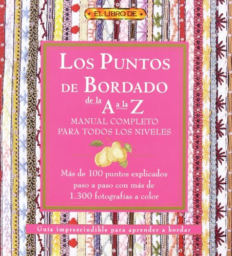 LOS PUNTOS DEL BORDADO DE LA A A LA Z. MANUAL COMPLETO PARA TODOS LOS NIVELES (El Libro De..)