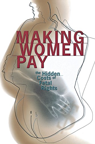 Making Women Pay: The Hidden Costs of Fetal Rights