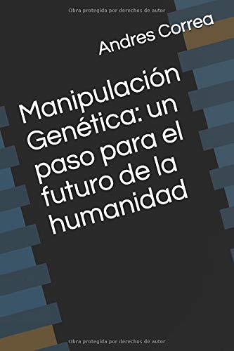 Manipulación Genética: un paso para el futuro de la humanidad