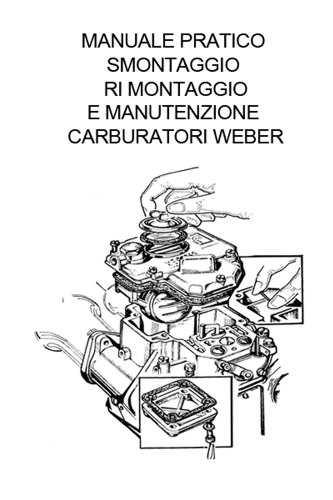 Manuale Pratico Smontaggio e messa a punto Carburatori Weber (Italian Edition)