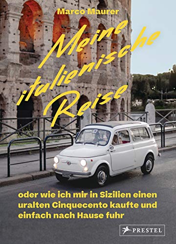 Meine italienische Reise: oder wie ich mir in Sizilien einen uralten Cinquecento kaufte und einfach nach Hause fuhr (German Edition)
