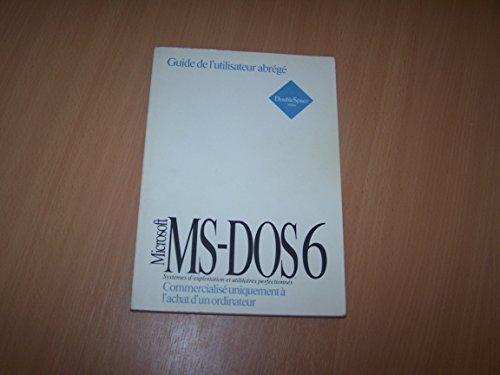 MICROSOFT MS-DOS 6 POUR LE SYSTEME D'EXPLOITATION MS-DOS, GUIDE DE L'UTILISATEUR ABREGE