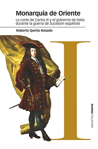 Monarquía de Oriente: La corte de Carlos III y el gobierno de Italia durante la guerra de Sucesión española (Estudios)