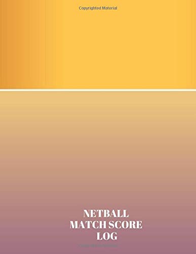 Netball Match Score Log: Large Sized Netball Score Logbook Notebook, Recorder, Tracker, Organizer, Match Organiser, Diary, Planner, Track Game from ... 8.5” x 11”, 110 pages. (Netball Match Log)