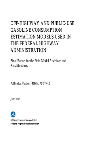 Off-highway And Public-use Gasoline Consumption Estimation Models Used In The Federal Highway Administration Final Report For The 2014 Model Revisions And Recalibrations (June 2015) (English Edition)