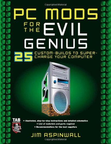 PC Mods for the Evil Genius: 25 Custom Builds to Super Charge Your Computer (English Edition)