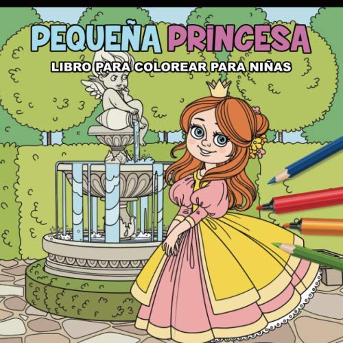 Pequeña Princesa Libro Para Colorear Para Niñas: Páginas para Colorear para Niñas Edad 4-8, 25 Ilustraciones Impresionantes (Princesita Páginas para Colorear para Niñas)