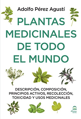 PLANTAS MEDICINALES DE TODO EL MUNDO: Descripción, composición, principios activos, recolección, toxicidad y usos medicinales