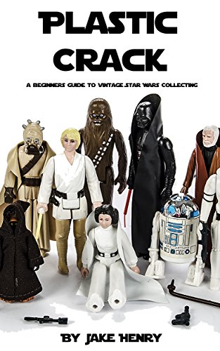 Plastic Crack: A Beginners Guide to Vintage Star Wars Action Figure Collecting (English Edition)