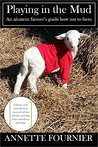 Playing in the Mud: An Amateur Farmer's Guide How Not to Farm (English Edition)