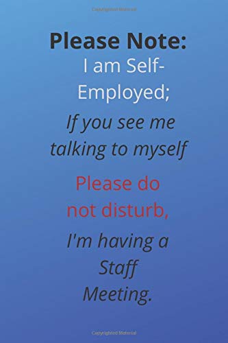 Please Note: I am Self-Employed: If you see me talking to Myself - I am having a Staff Meeting. Journal for an Entrepenuer, New Job, Leaving Gift