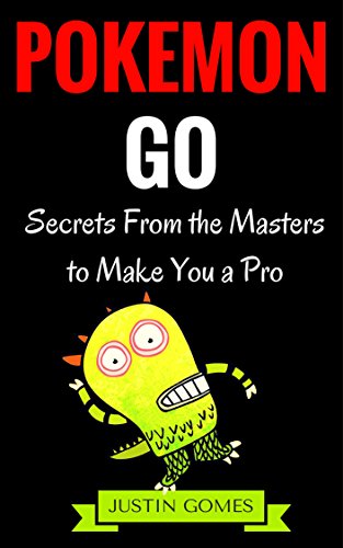 Pokemon Go: Secrets From the Masters to Make You a Pro (Unofficial Pokemon Go Guide Book) (English Edition)