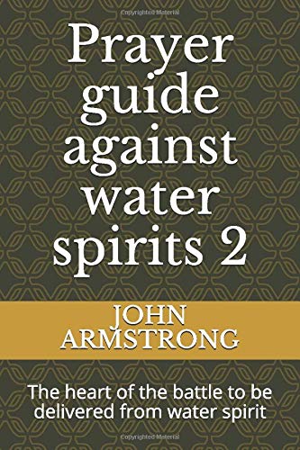 Prayer guide against water spirits 2: The heart of the battle to be delivered from water spirit