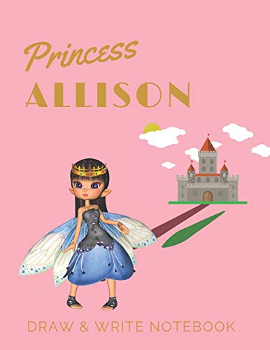 Princess Allison: Personalized with Name Draw & Write Notebook for Little Girls / with Picture Space and Dashed Mid-line: 45 (Fairy Princess)