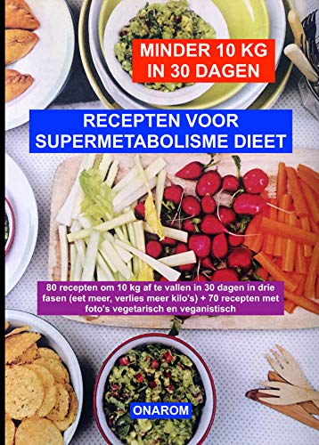 RECEPTEN VOOR SUPERMETABOLISME DIEET: 80 recepten om 10 kg af te vallen in 30 dagen in drie fasen (eet meer, verlies meer kilo's) + 70 recepten met foto's vegetarisch en veganistisch (Dutch Edition)