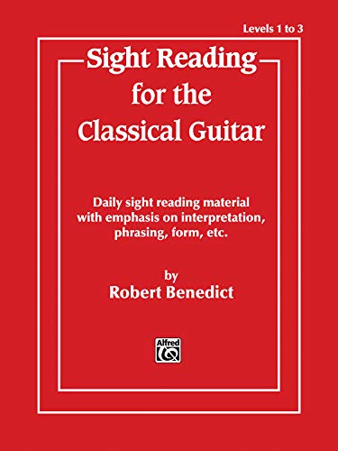 Sight Reading for the Classical Guitar Level I-III: Daily Sight Reading Material with Emphasis on Interpretation, Phrasing, Form, and More