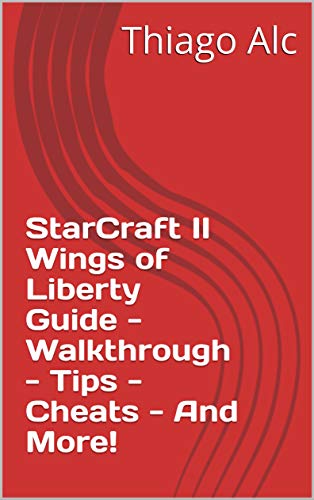StarCraft II Wings of Liberty Guide - Walkthrough - Tips - Cheats - And More! (English Edition)