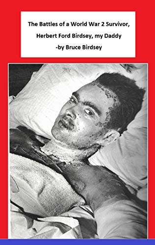 The Battles of a World War 2 Survivor, Herbert Ford Birdsey, my Daddy -by Bruce Birdsey (English Edition)