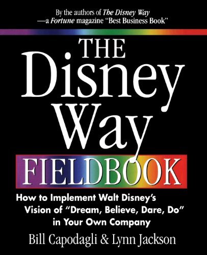 The Disney Way Fieldbook: How to Implement Walt Disney¿s Vision of ¿Dream, Believe, Dare, Do¿ in Your Own Company: Harnessing the Management Secrets of ... Company, Third Edition (English Edition)