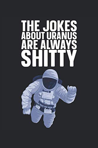 The jokes about Uranus are always shitty: Astronaut Blank Lined Journal Gag Gift For Space Enthusiasts (Fun Space Quotes)