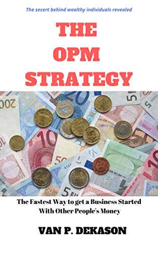 The OPM Strategy: The Fastest Way to get a Business Started with Other People’s Money (English Edition)