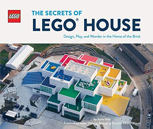 The Secrets of LEGO® House: Design, Play, and Wonder in the Home of the Brick