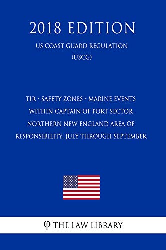 TIR - Safety Zones - Marine Events within Captain of Port Sector Northern New England Area of Responsibility, July through September (US Coast Guard Regulation) (USCG) (2018 Edition) (English Edition)