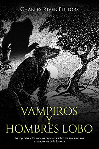 Vampiros y hombres lobo: las leyendas y los cuentos populares sobre los seres míticos más notorios de la historia