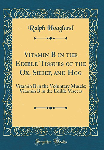 Vitamin B in the Edible Tissues of the Ox, Sheep, and Hog: Vitamin B in the Voluntary Muscle; Vitamin B in the Edible Viscera (Classic Reprint)