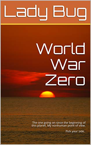World War Zero: The one going on since the beginning of this planet. My nonhuman point of view. Pick your side. (English Edition)