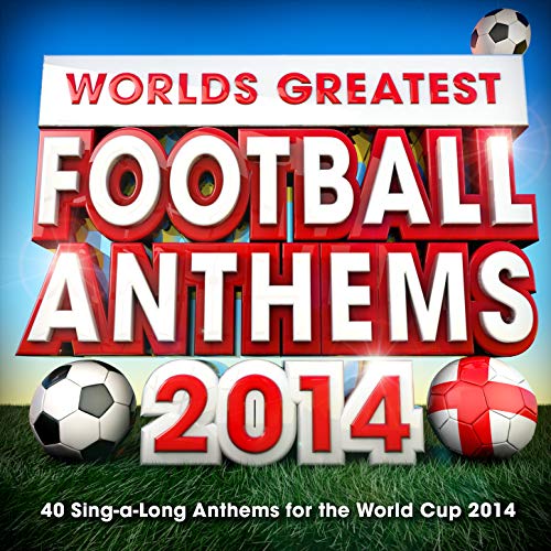 Worlds Greatest Football Anthems - 40 Singalong Soccer Anthems for the World Cup 2014