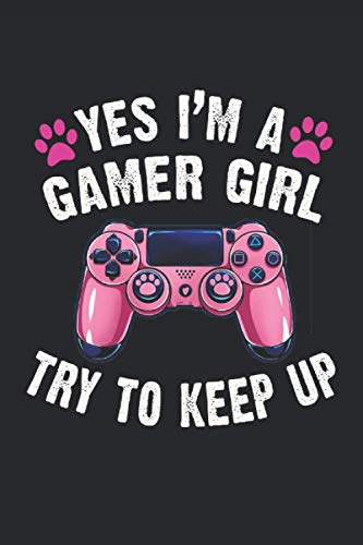 Yes I'm a Gamer Girl so Try to Keep up: Gaming Journal Gift For Gamer Girl who Loves Video Games and Dogs