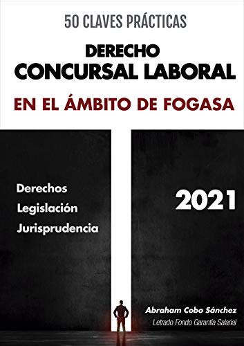 50 CLAVES PRACTICAS DE DERECHO CONCURSAL LABORAL EN EL AMBITO DE FOGASA 2021: Afrontar la crisis económica COVID-19 en el concurso de acreedores