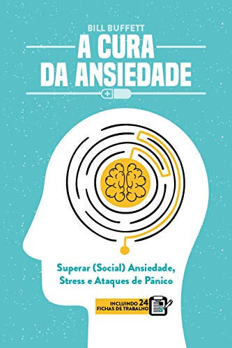 A Cura da Ansiedade: Superar (Social) Ansiedade, Stress e Ataques de Pânico (Incluindo 24 Fichas de Trabalho) (Portuguese Edition)